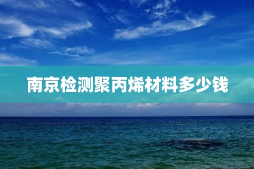 南京检测聚丙烯材料多少钱